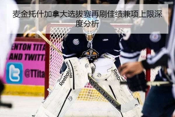 麦金托什加拿大选拔赛再刷佳绩兼项上限深度分析